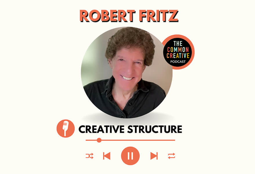 Robert Fritz on The Common Creative Podcast